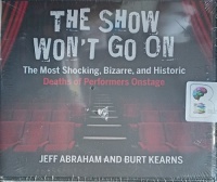 The Show Won't Go On - The Most Shocking, Bizarre and Historic Deaths of Performers On Stage written by Jeff Abraham and Burt Kearns performed by Michael Butler Murray and  on Audio CD (Unabridged)